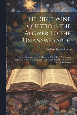 Frederic Richard Lees - Bible Wine Question. the Answer to the 'unanswerable', Häftad. Tillgänglighet: Lägg i varukorg