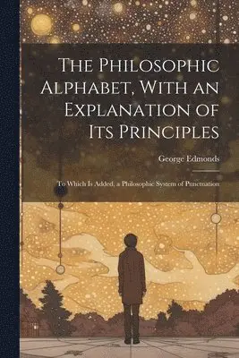 George Edmonds - Philosophic Alphabet, With an Explanation of Its Principles, Häftad. Tillgänglighet: Tillfälligt slut