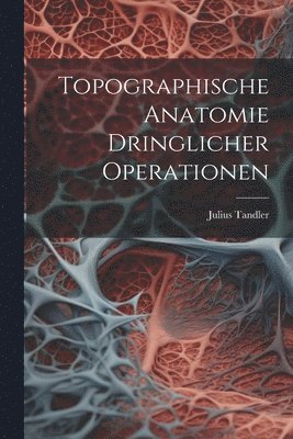 Julius Tandler - Topographische Anatomie Dringlicher Operationen, Häftad