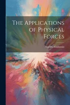 Amédée Guillemin - Applications of Physical Forces, Häftad. Tillgänglighet: Lägg i varukorg