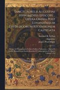 Sancti Aurelii Augustini Hipponensis Episcopi ... Opera Omnia Post Lovaniensium Theologorum Recensionem Castigata