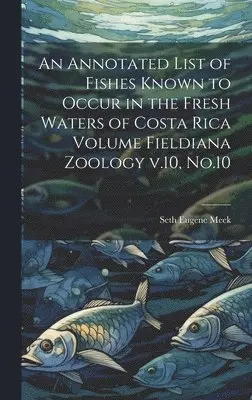 Seth Eugene Meek - Annotated List of Fishes Known to Occur in the Fresh Waters of Costa Rica Volume Fieldiana Zoology v.10, No.10, Inbunden. Tillgänglighet: Lägg i varukorg
