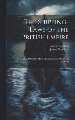 George Atkinson, James Alan Park - Shipping-Laws of the British Empire, Inbunden. Tillgänglighet: Tillfälligt slut