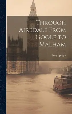 Harry Speight - Through Airedale From Goole to Malham, Inbunden. Tillgänglighet: Lägg i varukorg