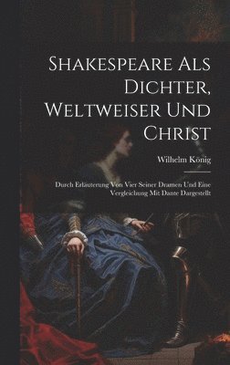 Wilhelm König - Shakespeare Als Dichter, Weltweiser Und Christ, Inbunden