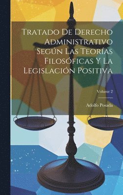 Adolfo Posada - Tratado De Derecho Administrativo Según Las Teorías Filosóficas Y La Legislación Positiva; Volume 2, Inbunden. Tillgänglighet: Lägg i varukorg