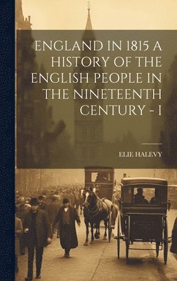 Elie Halevy - England in 1815 a History of the English People in the Nineteenth Century - I, Inbunden