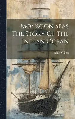 Allan Villiers - Monsoon Seas The Story Of The Indian Ocean, Inbunden. Tillgänglighet: Lägg i varukorg