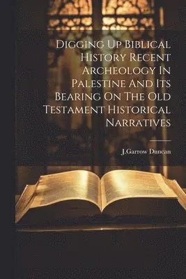 J Garrow Duncan - Digging Up Biblical History Recent Archeology In Palestine And Its Bearing On The Old Testament Historical Narratives, Häftad. Tillgänglighet: Lägg i varukorg