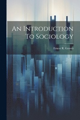 Ernest R. Groves - Introduction To Sociology, Häftad