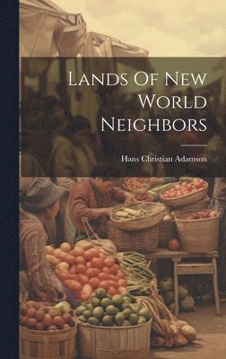 Hans Christian Adamson - Lands Of New World Neighbors, Inbunden