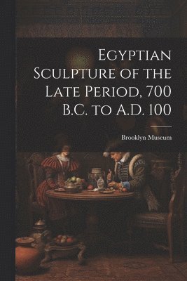 Egyptian Sculpture of the Late Period, 700 B.C. to A.D. 100, Häftad