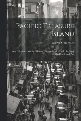 Wilfred G. Burchett - Pacific Treasure Island: New Caledonia; Voyage Through Its Land and Wealth, the Story of Its People and Past, Häftad. Tillgänglighet: Lägg i varukorg