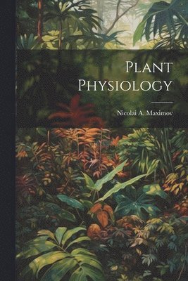 Nicolai A. Maximov - Plant Physiology, Häftad. Tillgänglighet: Lägg i varukorg