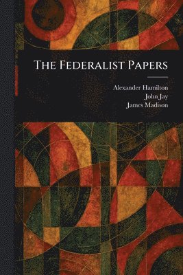 Alexander Hamilton, John Jay, James Madison - Federalist Papers, Häftad