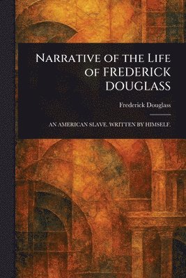 Frederick Douglass - Narrative of the Life of FREDERICK DOUGLASS, Häftad