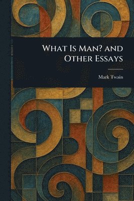 Mark Twain - What Is Man? and Other Essays, Häftad