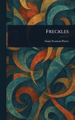 Gene Stratton-Porter - Freckles, Inbunden