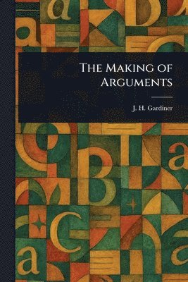 J H (John Hays) Gardiner - Making of Arguments, Häftad