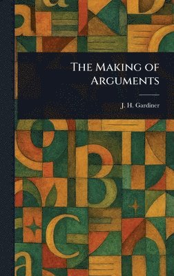 J H (John Hays) Gardiner - Making of Arguments, Inbunden