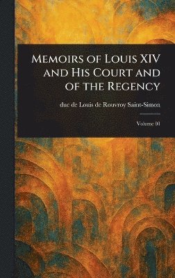 Louis De Rouvroy Duc De Saint-Simon - Memoirs of Louis XIV and His Court and of the Regency, Inbunden