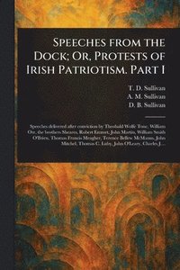 Speeches From the Dock; Or, Protests of Irish Patriotism. Part I
