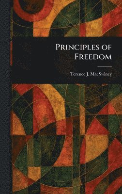 Terence J (Terence Joseph) Macswiney - Principles of Freedom, Inbunden