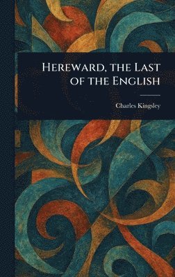 Charles Kingsley - Hereward, the Last of the English, Inbunden