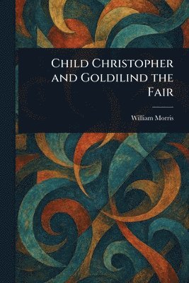 William Morris - Child Christopher and Goldilind the Fair, Häftad