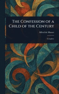 Alfred De Musset - Confession of a Child of the Century, Inbunden