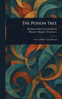 Bankimacandra Cattopadhyaya, Miriam S Knight - Poison Tree, Inbunden