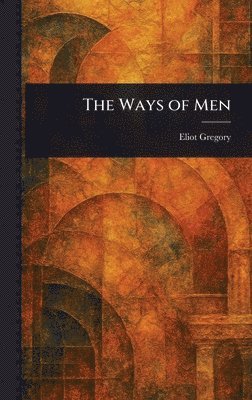 Eliot Gregory - Ways of Men, Inbunden. Tillgänglighet: Lägg i varukorg