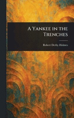 Robert Derby Holmes - Yankee in the Trenches, Inbunden