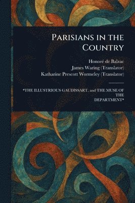 Honoré de Balzac, James Waring, Katharine Prescott Wormeley - Parisians in the Country, Häftad