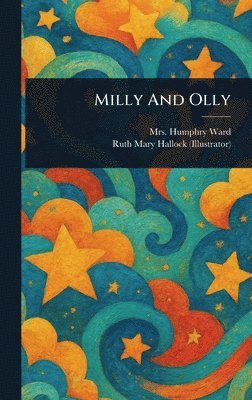 Humphry Ward, Ruth Mary Hallock - Milly And Olly, Inbunden