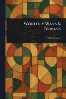 Eliot Gregory - Worldly Ways & Byways, Häftad. Tillgänglighet: Lägg i varukorg