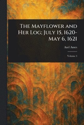 Azel Ames - Mayflower and Her Log; July 15, 1620-May 6, 1621, Häftad. Tillgänglighet: Lägg i varukorg