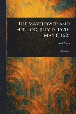 Azel Ames - Mayflower and Her Log; July 15, 1620-May 6, 1621, Häftad. Tillgänglighet: Lägg i varukorg