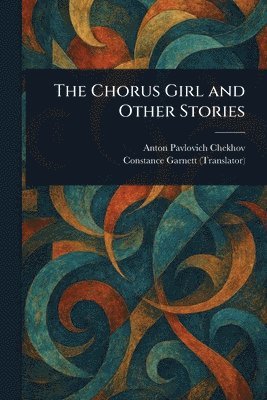 Anton Pavlovich Chekhov, Constance Garnett - Chorus Girl and Other Stories, Häftad