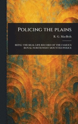 R G (Roderick George) Macbeth - Policing the Plains, Inbunden