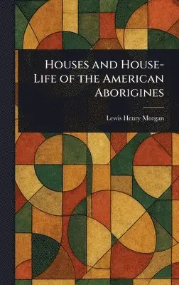 Lewis Henry Morgan - Houses and House-Life of the American Aborigines, Inbunden. Tillgänglighet: Lägg i varukorg