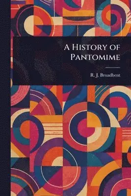 R J Broadbent - History of Pantomime, Häftad. Tillgänglighet: Lägg i varukorg