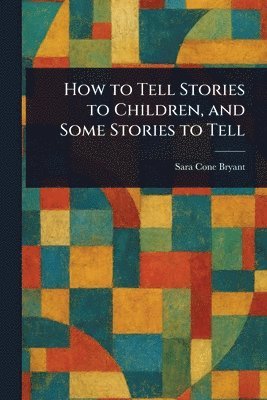 Sara Cone Bryant - How to Tell Stories to Children, and Some Stories to Tell, Häftad. Tillgänglighet: Lägg i varukorg