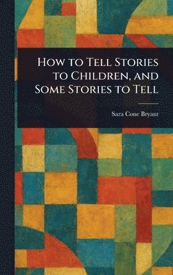 Sara Cone Bryant - How to Tell Stories to Children, and Some Stories to Tell, Inbunden. Tillgänglighet: Lägg i varukorg