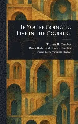 Thomas H (Thomas Hamilton) Ormsbee, Renee Richmond Huntley Ormsbee, Frank Lieberman - If You're Going to Live in the Country, Inbunden. Tillgänglighet: Lägg i varukorg