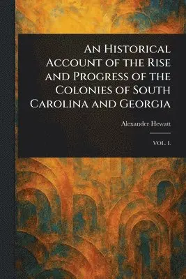 Alexander Hewatt - Historical Account of the Rise and Progress of the Colonies of South Carolina and Georgia, Häftad. Tillgänglighet: Lägg i varukorg