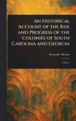 Alexander Hewatt - Historical Account of the Rise and Progress of the Colonies of South Carolina and Georgia, Inbunden. Tillgänglighet: Lägg i varukorg