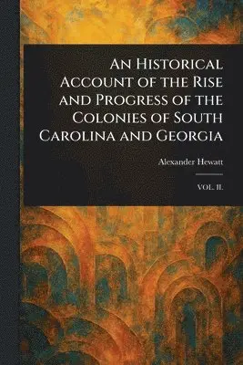 Alexander Hewatt - Historical Account of the Rise and Progress of the Colonies of South Carolina and Georgia, Häftad. Tillgänglighet: Lägg i varukorg