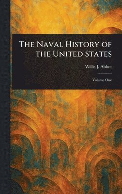 Willis J (Willis John) Abbot - Naval History of the United States, Inbunden