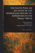 South Pole; an Account of the Norwegian Antarctic Expedition in the "Fram," 1910-12